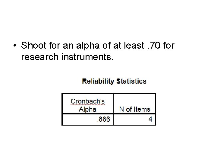 • Shoot for an alpha of at least. 70 for research instruments. • Shoot for an alpha of at least. 70 for research instruments.