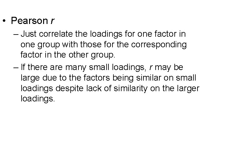 • Pearson r – Just correlate the loadings for one factor in one • Pearson r – Just correlate the loadings for one factor in one