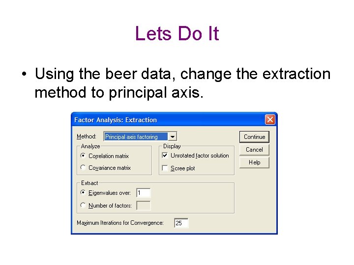 Lets Do It • Using the beer data, change the extraction method to principal Lets Do It • Using the beer data, change the extraction method to principal