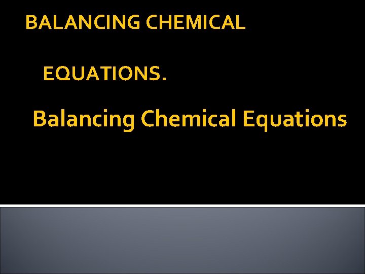 BALANCING CHEMICAL EQUATIONS. Balancing Chemical Equations 
