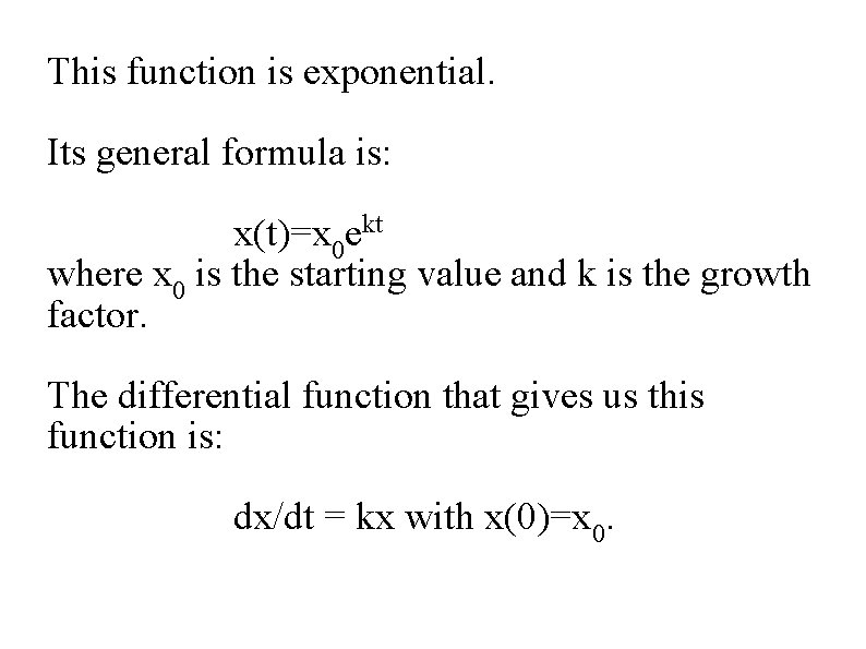 This function is exponential. Its general formula is: x(t)=x 0 ekt where x 0