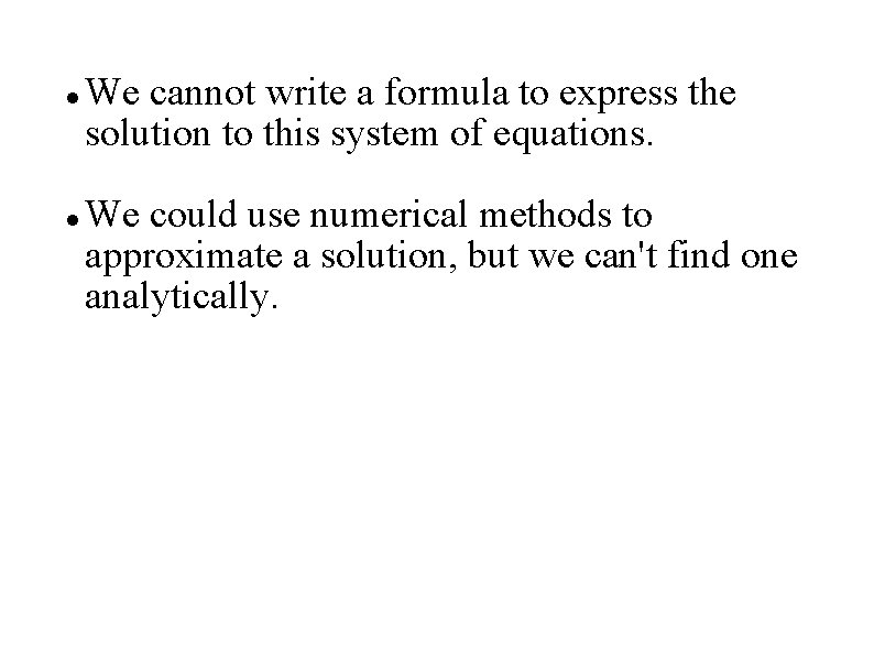  We cannot write a formula to express the solution to this system of