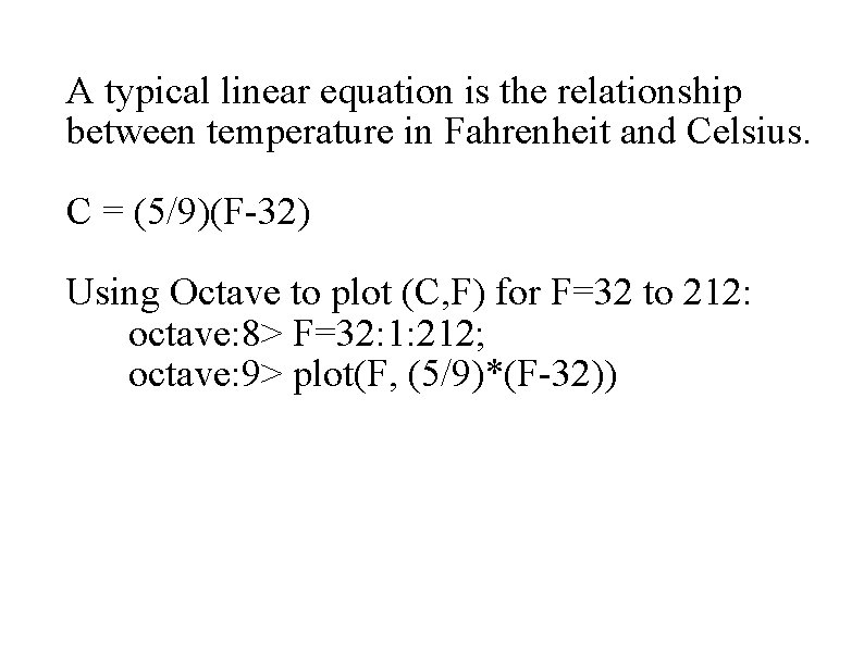 A typical linear equation is the relationship between temperature in Fahrenheit and Celsius. C