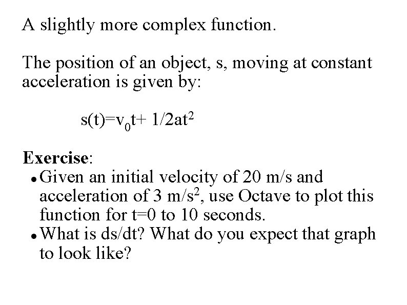 A slightly more complex function. The position of an object, s, moving at constant