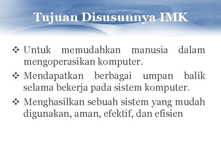 Tujuan Disusunnya IMK v Untuk memudahkan manusia dalam mengoperasikan komputer. v Mendapatkan berbagai umpan