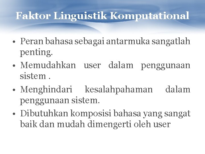 Faktor Linguistik Komputational • Peran bahasa sebagai antarmuka sangatlah penting. • Memudahkan user dalam
