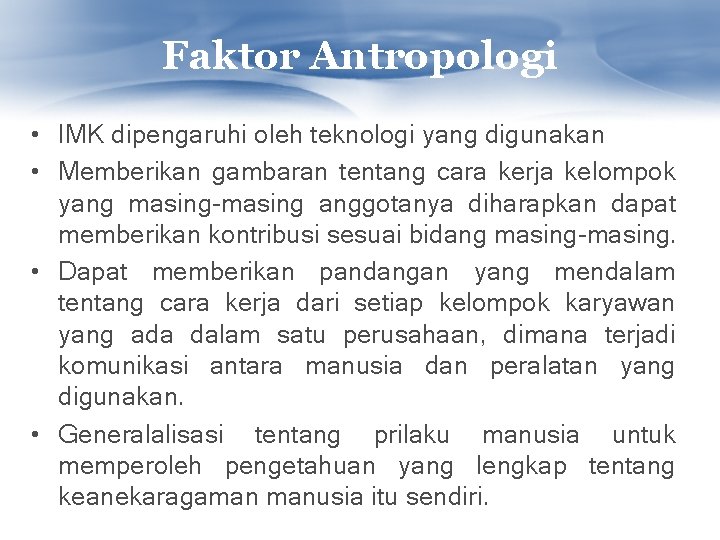 Faktor Antropologi • IMK dipengaruhi oleh teknologi yang digunakan • Memberikan gambaran tentang cara