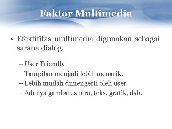 Faktor Multimedia • Efektifitas multimedia digunakan sebagai sarana dialog. – User Friendly – Tampilan