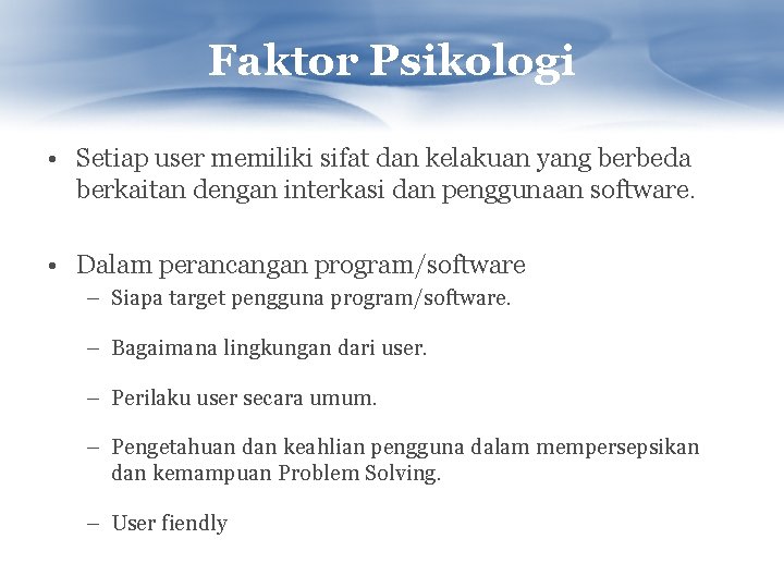 Faktor Psikologi • Setiap user memiliki sifat dan kelakuan yang berbeda berkaitan dengan interkasi