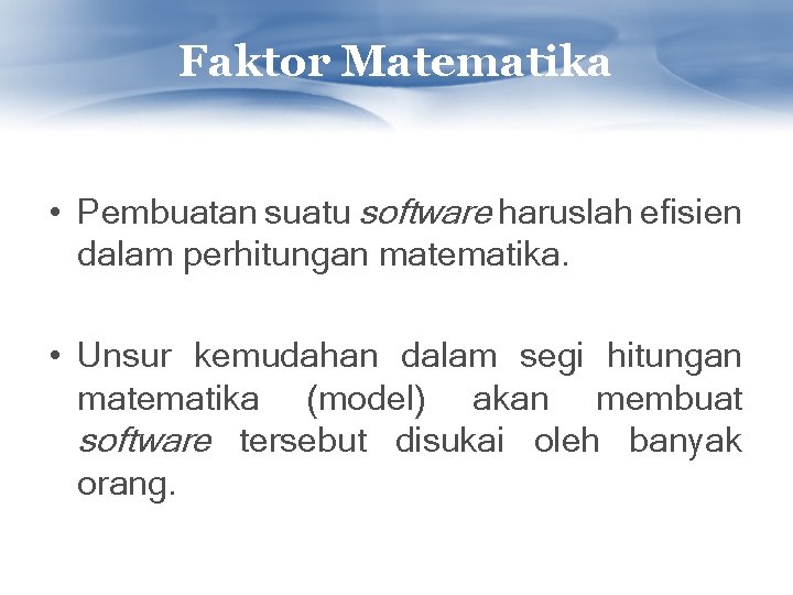 Faktor Matematika • Pembuatan suatu software haruslah efisien dalam perhitungan matematika. • Unsur kemudahan