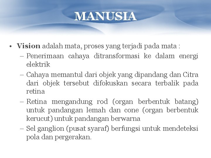 MANUSIA • Vision adalah mata, proses yang terjadi pada mata : – Penerimaan cahaya