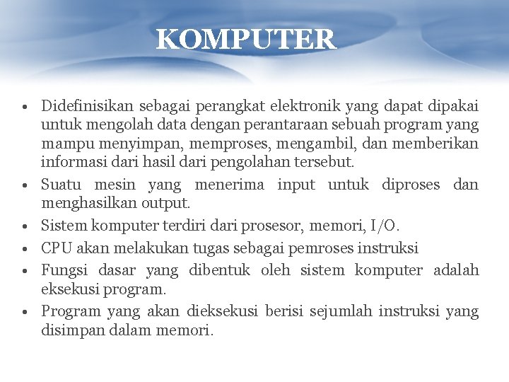 KOMPUTER • Didefinisikan sebagai perangkat elektronik yang dapat dipakai untuk mengolah data dengan perantaraan