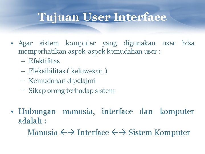 Tujuan User Interface • Agar sistem komputer yang digunakan user bisa memperhatikan aspek-aspek kemudahan