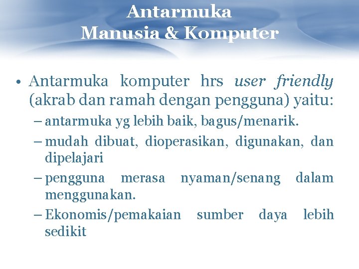 Antarmuka Manusia & Komputer • Antarmuka komputer hrs user friendly (akrab dan ramah dengan