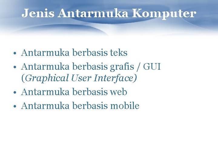 Jenis Antarmuka Komputer • Antarmuka berbasis teks • Antarmuka berbasis grafis / GUI (Graphical