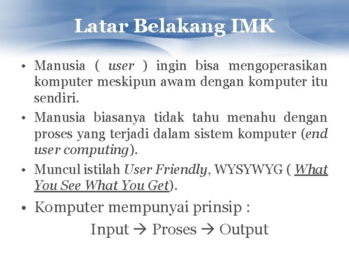 Latar Belakang IMK • Manusia ( user ) ingin bisa mengoperasikan komputer meskipun awam