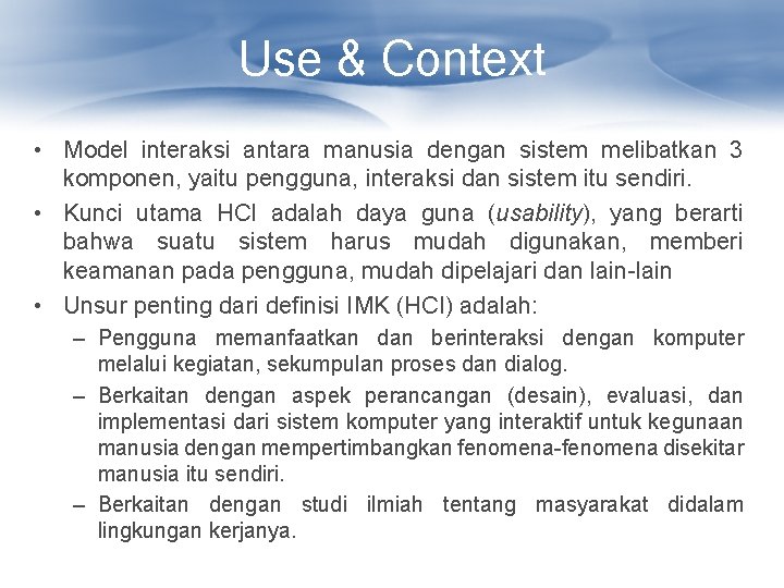 Use & Context • Model interaksi antara manusia dengan sistem melibatkan 3 komponen, yaitu
