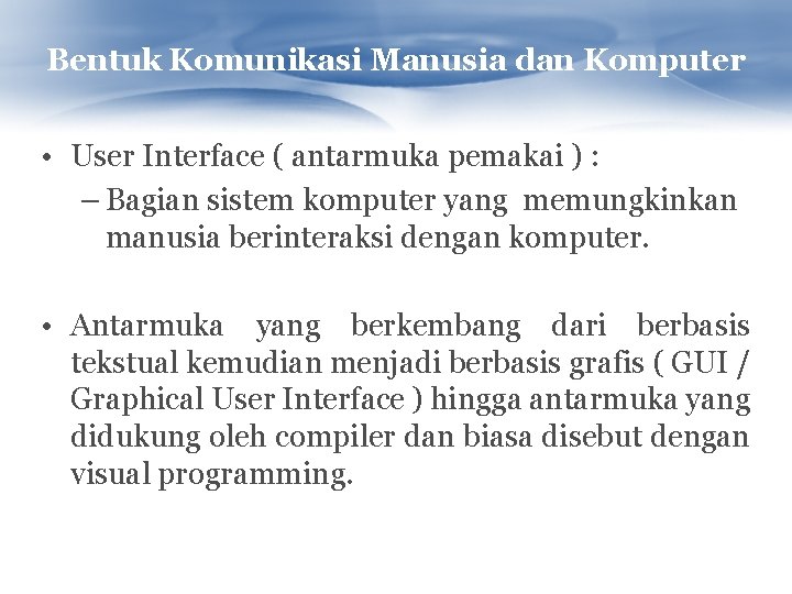Bentuk Komunikasi Manusia dan Komputer • User Interface ( antarmuka pemakai ) : –