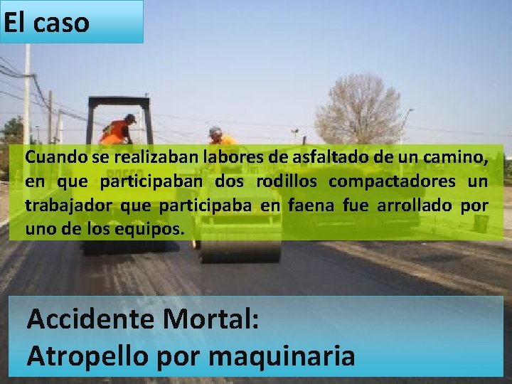 El caso Cuando se realizaban labores de asfaltado de un camino, en que participaban