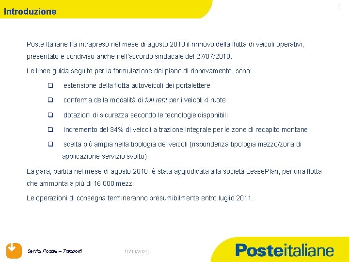 3 Introduzione Poste Italiane ha intrapreso nel mese di agosto 2010 il rinnovo della