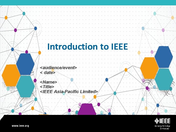 Introduction to IEEE <audience/event> < date> <Name> <Title> <IEEE Asia-Pacific Limited> www. ieee. org