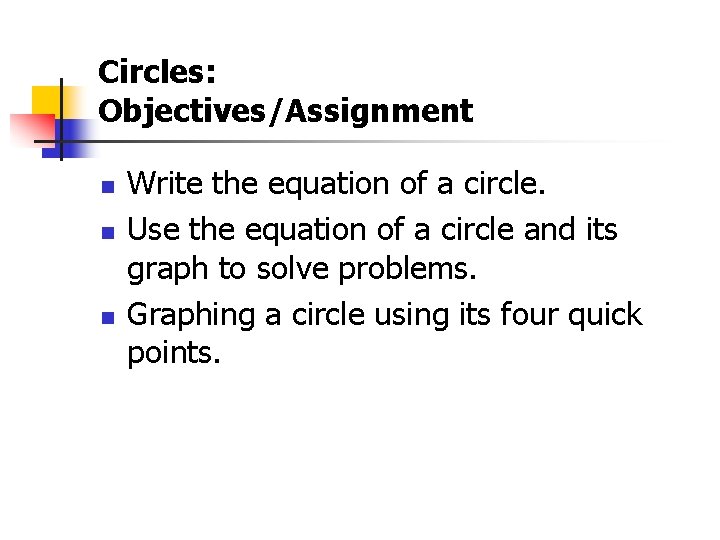 Circles: Objectives/Assignment n n n Write the equation of a circle. Use the equation