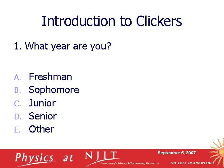 Introduction to Clickers 1. What year are you? A. B. C. D. E. Freshman