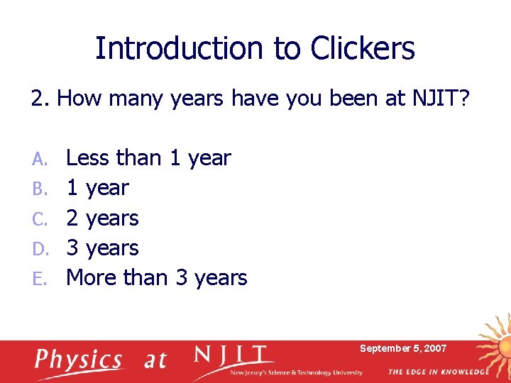 Introduction to Clickers 2. How many years have you been at NJIT? A. B.