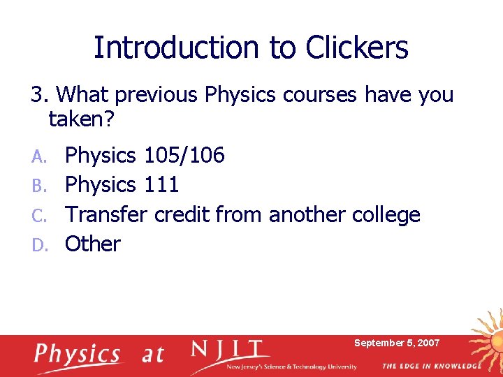 Introduction to Clickers 3. What previous Physics courses have you taken? Physics 105/106 B.
