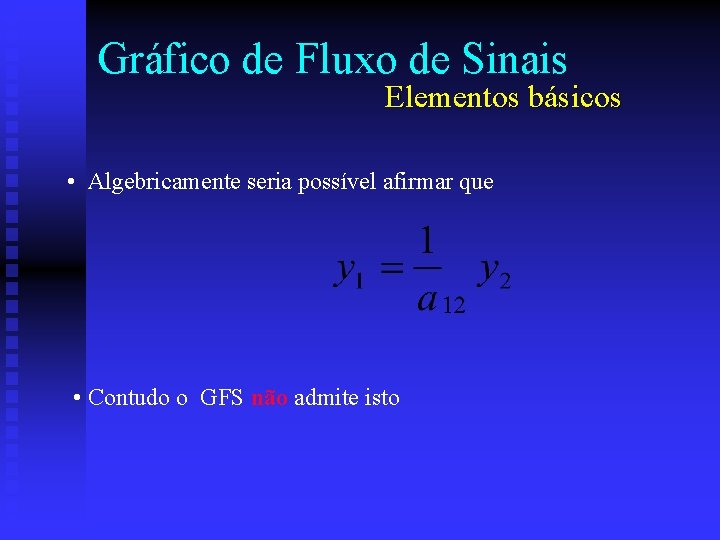 Gráfico de Fluxo de Sinais Elementos básicos • Algebricamente seria possível afirmar que •