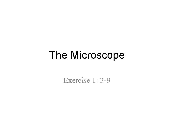The Microscope Exercise 1: 3 -9 