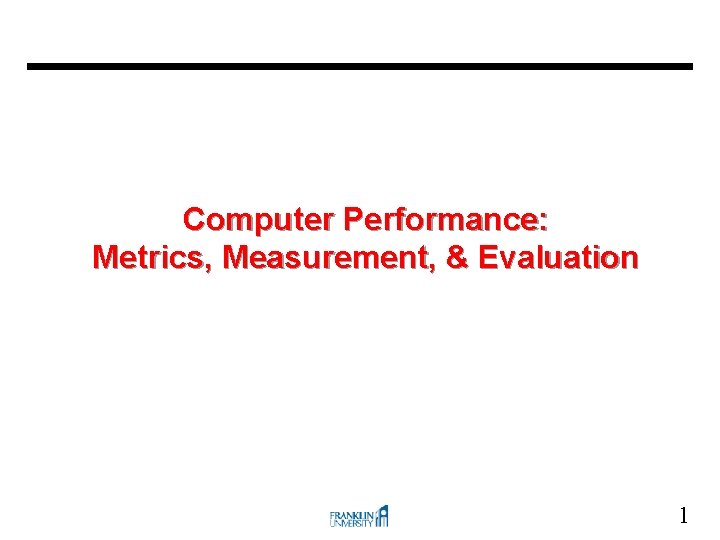 Computer Performance: Metrics, Measurement, & Evaluation 1 