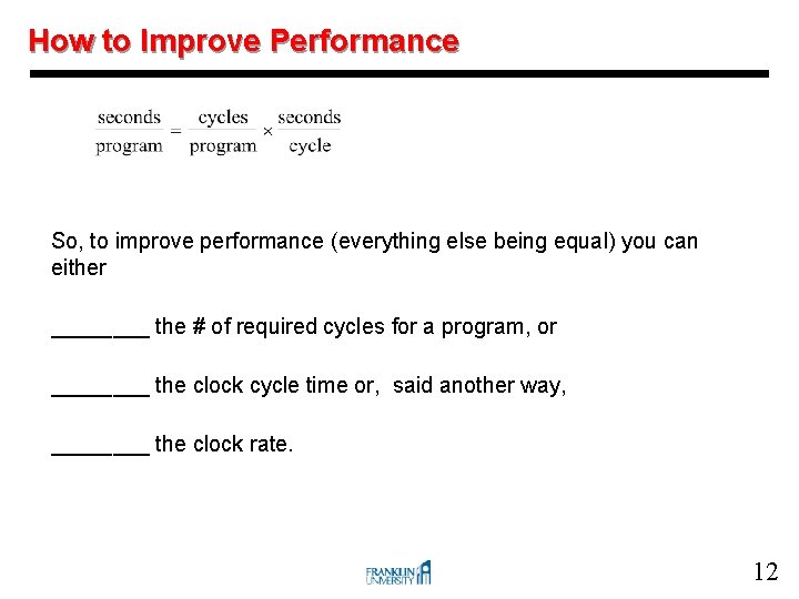 How to Improve Performance So, to improve performance (everything else being equal) you can