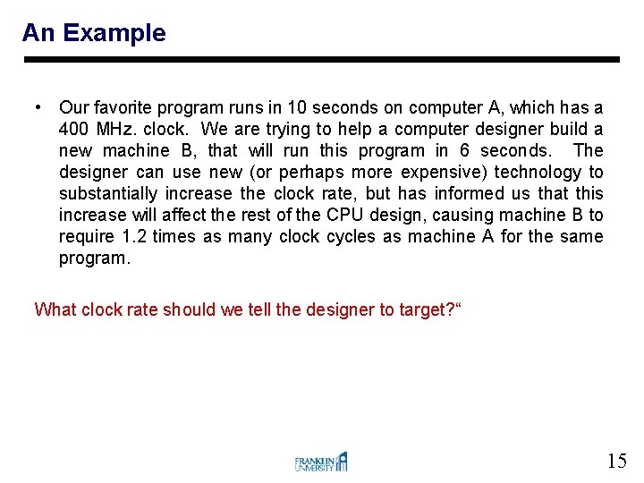 An Example • Our favorite program runs in 10 seconds on computer A, which