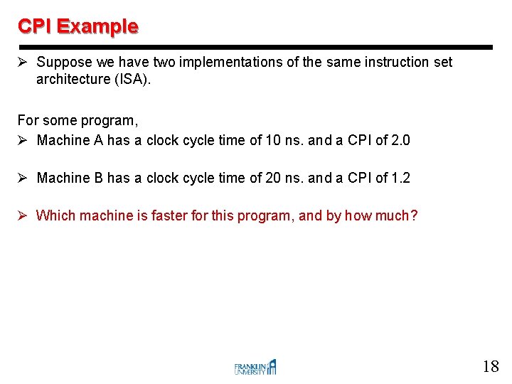 CPI Example Ø Suppose we have two implementations of the same instruction set architecture