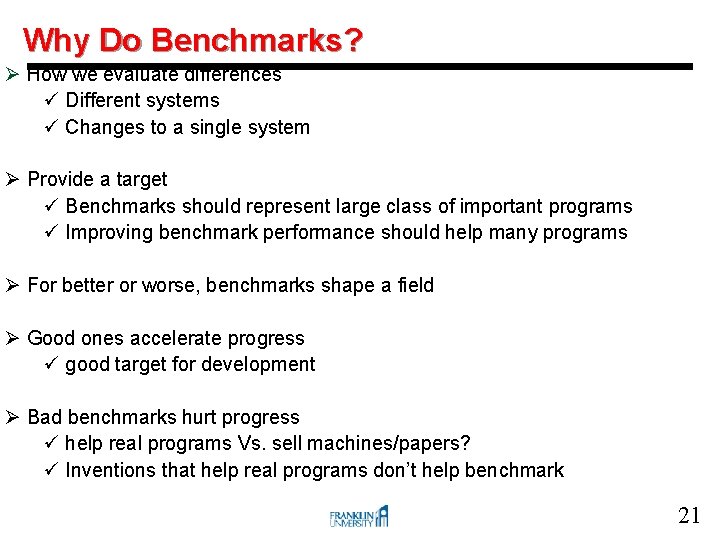 Why Do Benchmarks? Ø How we evaluate differences ü Different systems ü Changes to