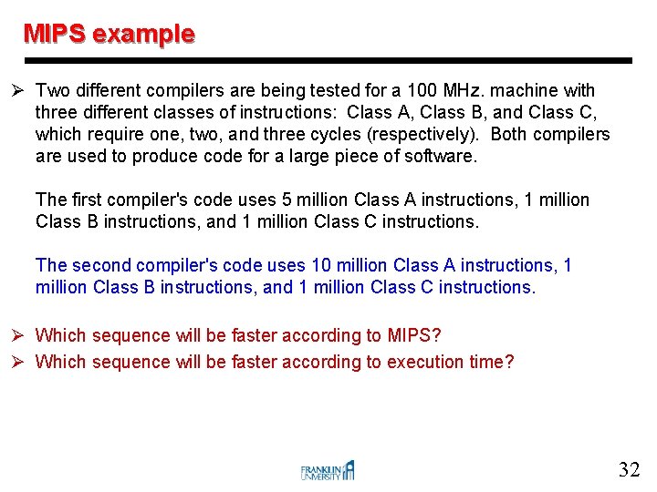 MIPS example Ø Two different compilers are being tested for a 100 MHz. machine