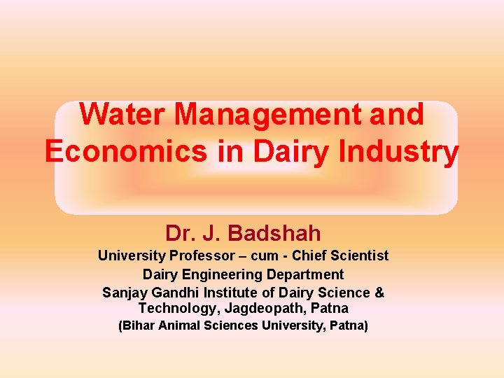 Water Management and Economics in Dairy Industry Dr. J. Badshah University Professor – cum