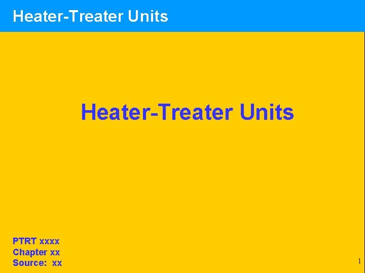 Heater-Treater Units PTRT xxxx Chapter xx Source: xx 1 
