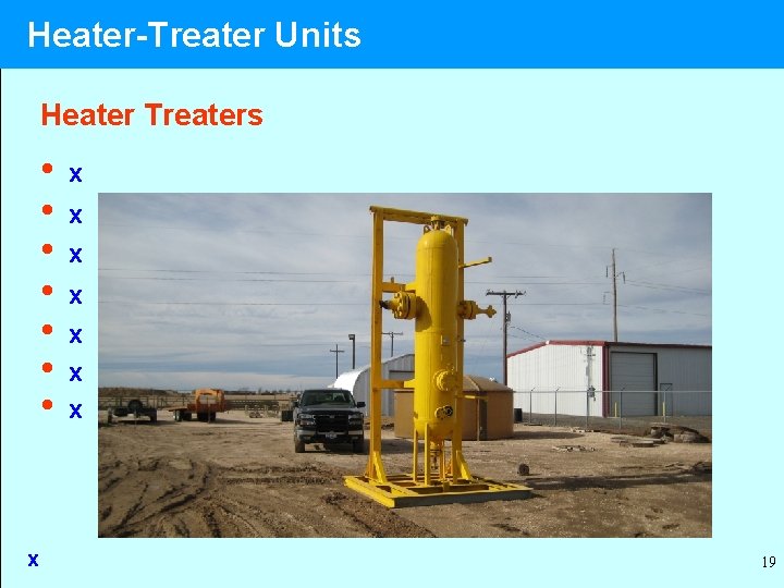 Heater-Treater Units Heater Treaters • • x x x x 19 