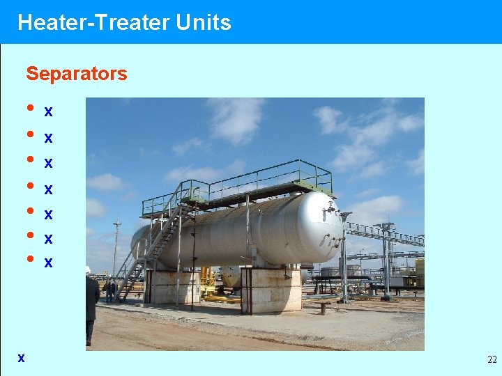 Heater-Treater Units Separators • • x x x x 22 