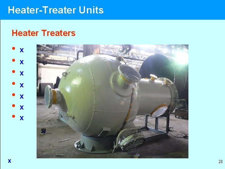 Heater-Treater Units Heater Treaters • • x x x x 28 