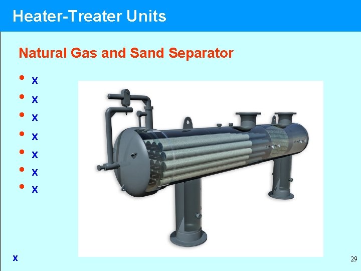 Heater-Treater Units Natural Gas and Separator • • x x x x 29 