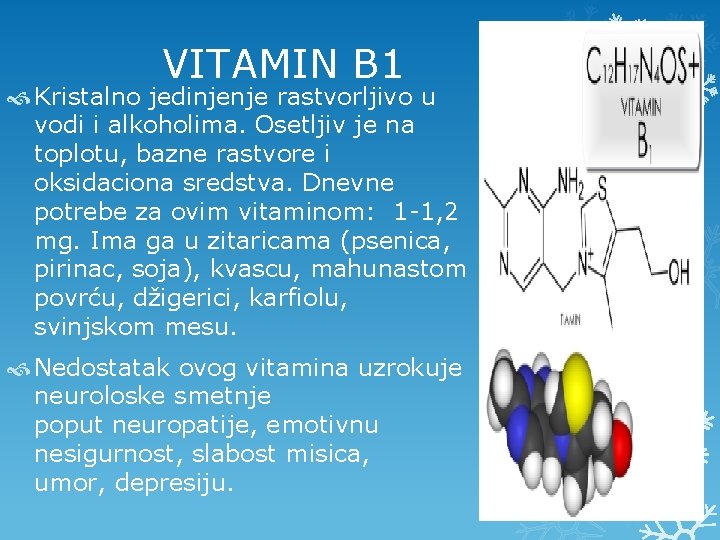  VITAMIN B 1 Kristalno jedinjenje rastvorljivo u vodi i alkoholima. Osetljiv je na