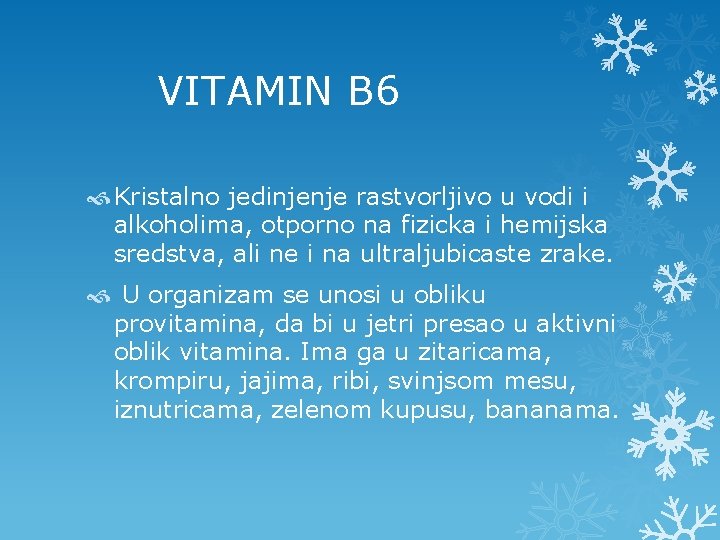  VITAMIN B 6 Kristalno jedinjenje rastvorljivo u vodi i alkoholima, otporno na fizicka
