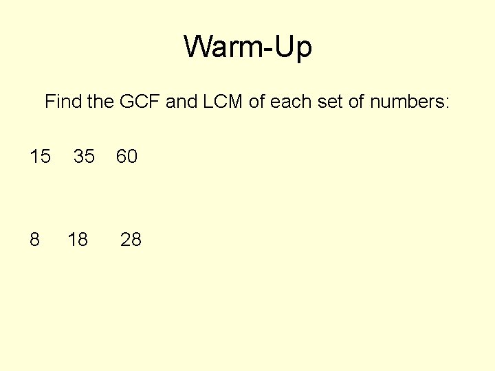 Warm-Up Find the GCF and LCM of each set of numbers: 15 8 35