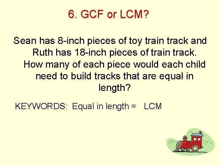 6. GCF or LCM? Sean has 8 -inch pieces of toy train track and