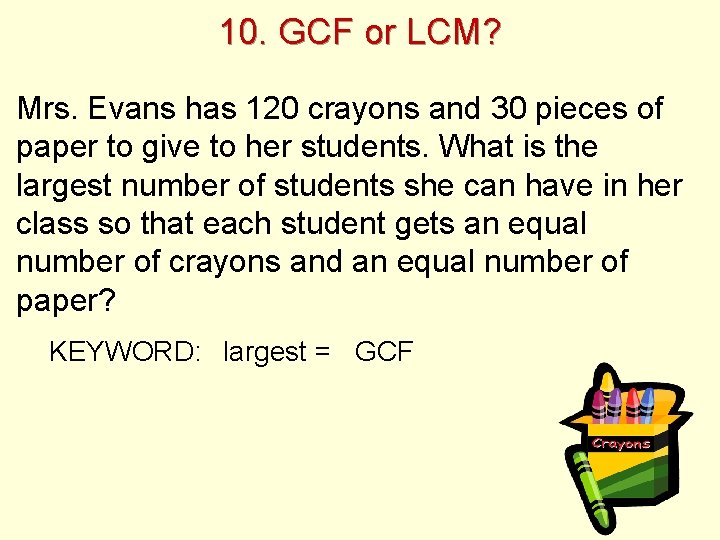 10. GCF or LCM? Mrs. Evans has 120 crayons and 30 pieces of paper