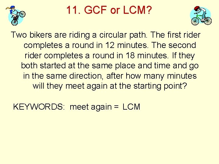 11. GCF or LCM? Two bikers are riding a circular path. The first rider