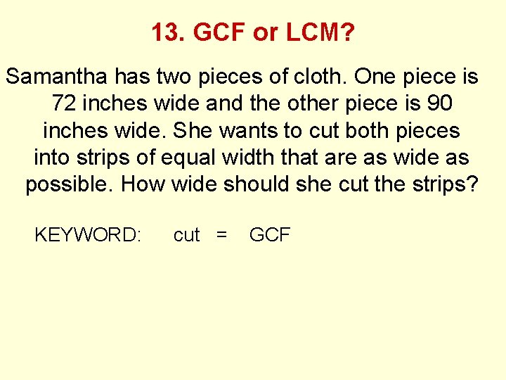13. GCF or LCM? Samantha has two pieces of cloth. One piece is 72